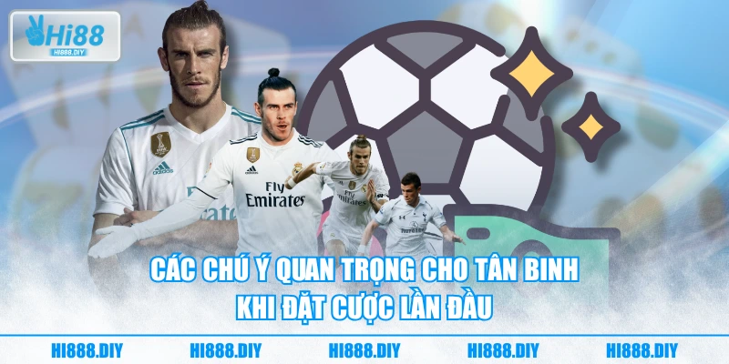 Các chú ý quan trọng cho tân binh khi đặt cược lần đầu Các chú ý quan trọng cho tân binh khi đặt cược lần đầu