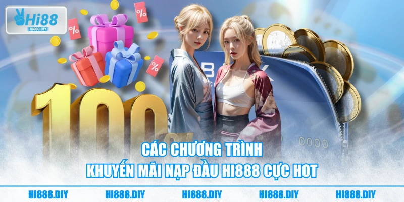 Các chương trình khuyến mãi nạp đầu HI888 cực hot Các chương trình khuyến mãi nạp đầu HI888 cực hot