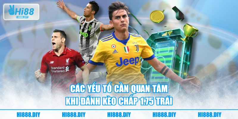 Các yếu tố cần quan tâm khi đánh kèo chấp 1.75 trái Các yếu tố cần quan tâm khi đánh kèo chấp 1.75 trái