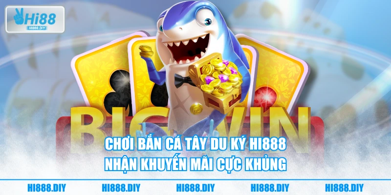 Chơi bắn cá Tây Du Ký HI888 nhận khuyến mãi cực khủng Chơi bắn cá Tây Du Ký HI888 nhận khuyến mãi cực khủng