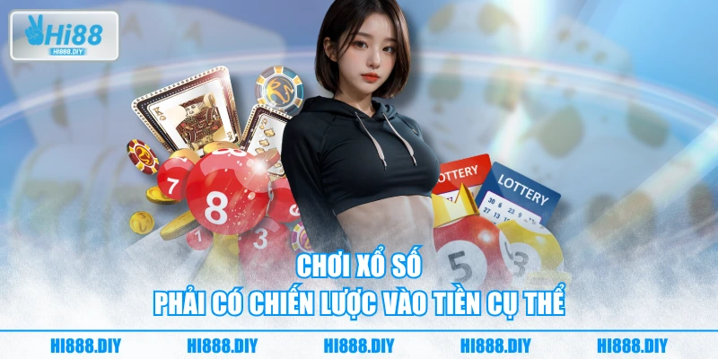 Chơi xổ số phải có chiến lược vào tiền cụ thể Chơi xổ số phải có chiến lược vào tiền cụ thể