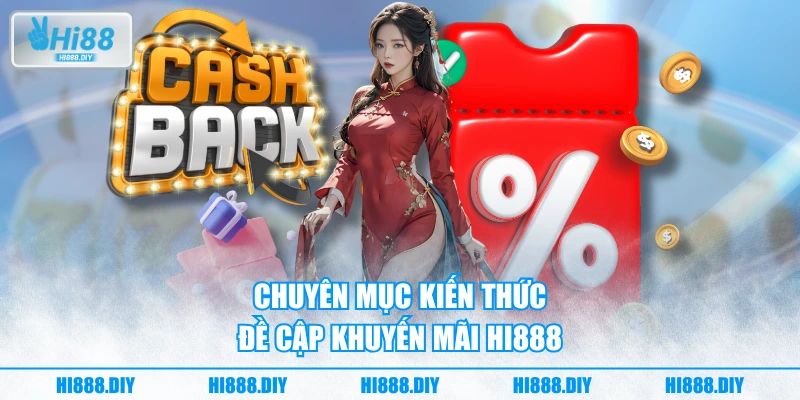 Chuyên mục kiến thức đề cập khuyến mãi HI888 Chuyên mục kiến thức đề cập khuyến mãi HI888