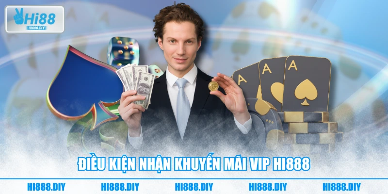 Điều kiện nhận khuyến mãi VIP HI888 Điều kiện nhận khuyến mãi VIP HI888