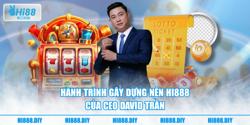 Hành trình gây dựng nên HI888 của CEO David Trần Hành trình gây dựng nên HI888 của CEO David Trần