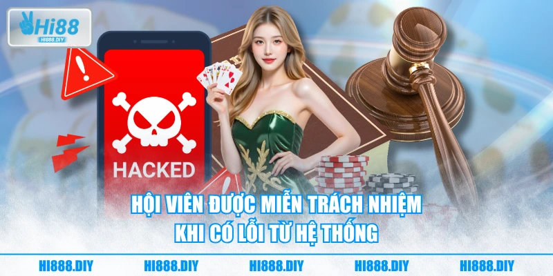 Hội viên được miễn trách nhiệm khi có lỗi từ hệ thống Hội viên được miễn trách nhiệm khi có lỗi từ hệ thống
