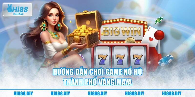 Hướng dẫn chơi game nổ hũ thành phố vàng Maya