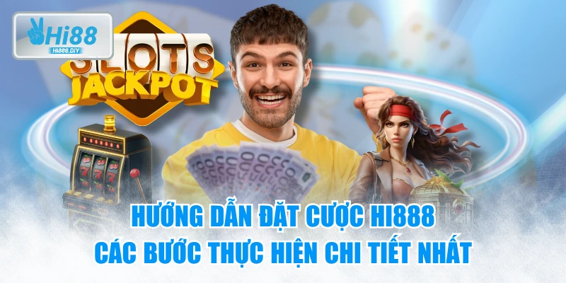 Hướng Dẫn Đặt Cược HI888 - Các Bước Thực Hiện Chi Tiết Nhất