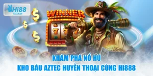 Khám Phá Nổ Hũ Kho Báu Aztec Huyền Thoại Cùng HI888