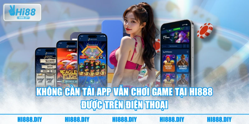 Không cần tải app vẫn chơi game tại Hi888 được trên điện thoại Không cần tải app vẫn chơi game tại Hi888 được trên điện thoại
