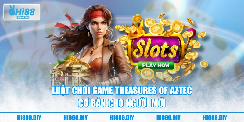 Luật chơi game Treasures of Aztec cơ bản cho người mới Luật chơi game Treasures of Aztec cơ bản cho người mới