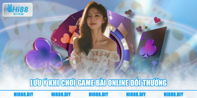 Lưu ý khi chơi game bài online đổi thưởng Lưu ý khi chơi game bài online đổi thưởng