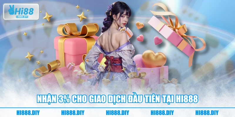 Nhận 3% cho giao dịch đầu tiên tại HI888 Nhận 3% cho giao dịch đầu tiên tại HI888