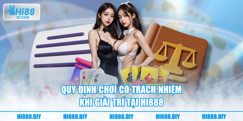 Quy định chơi có trách nhiệm khi giải trí tại HI888 Quy định chơi có trách nhiệm khi giải trí tại HI888