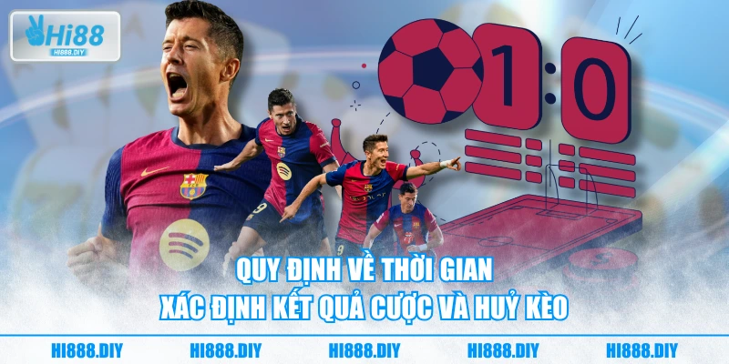 Quy định về thời gian xác định kết quả cược và huỷ kèo Quy định về thời gian xác định kết quả cược và huỷ kèo