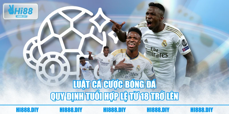 Luật cá cược bóng đá quy định tuổi hợp lệ từ 18 trở lên Luật cá cược bóng đá quy định tuổi hợp lệ từ 18 trở lên