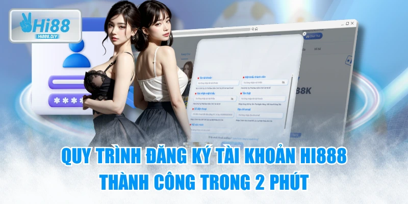 Quy Trình Đăng Ký Tài Khoản HI888 Thành Công Trong 2 Phút