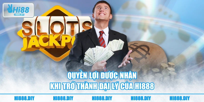 Quyền lợi được nhận khi trở thành đại lý của HI888