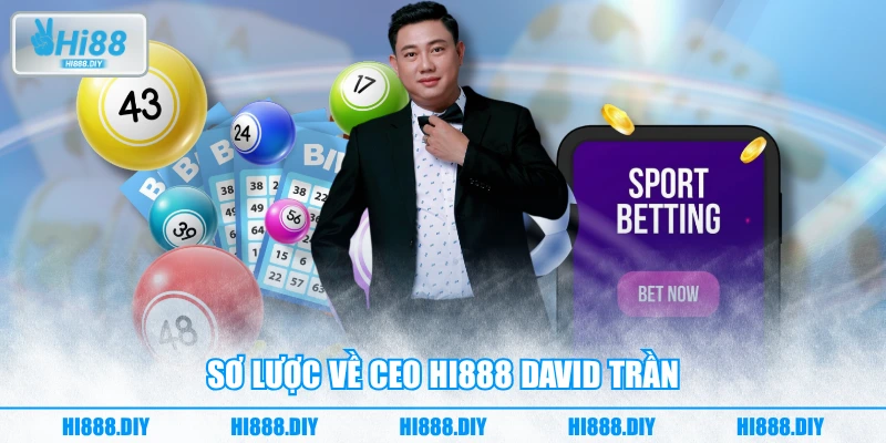 Sơ lược về CEO HI888 David Trần Sơ lược về CEO HI888 David Trần