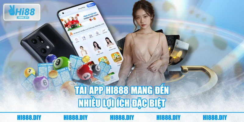 Tải app HI888 mang đến nhiều lợi ích đặc biệt Tải app HI888 mang đến nhiều lợi ích đặc biệt