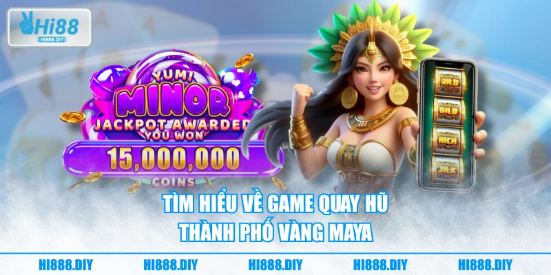 Tìm hiểu về game quay hũ Thành phố vàng Maya Tìm hiểu về game quay hũ Thành phố vàng Maya