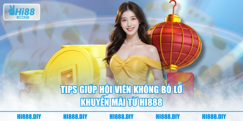 Tips giúp hội viên không bỏ lỡ khuyến mãi từ HI888
