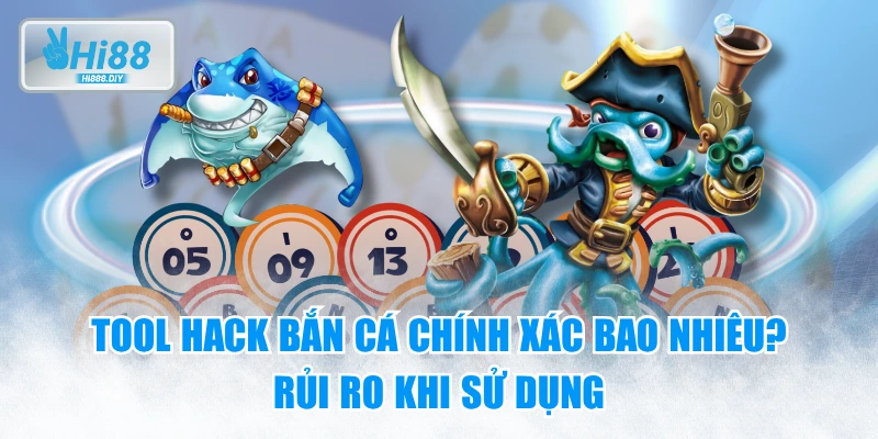 Tool Hack Bắn Cá Chính Xác Bao Nhiêu? Rủi Ro Khi Sử Dụng