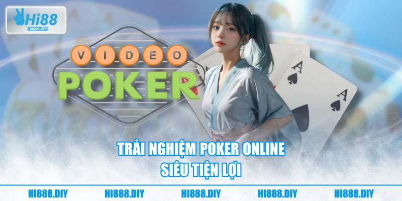 Trải nghiệm Poker online siêu tiện lợi Trải nghiệm Poker online siêu tiện lợi