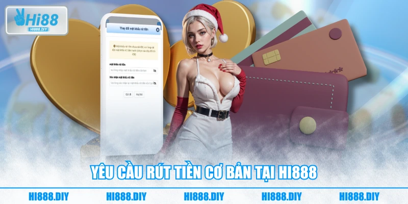Yêu cầu rút tiền cơ bản tại HI888 Yêu cầu rút tiền cơ bản tại HI888